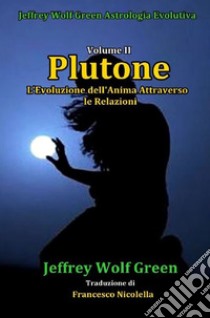 Plutone: L'Evoluzione dell'Anima Attraverso le RelazioniVolume II. E-book. Formato EPUB ebook di Jeffrey Wolf Green