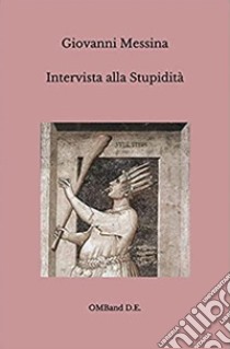 Intervista alla Stupidità. E-book. Formato PDF ebook di Giovanni Messina