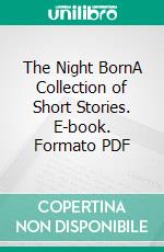 The Night BornA Collection of Short Stories. E-book. Formato PDF ebook