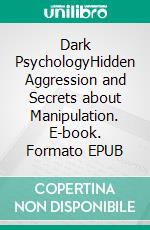 Dark PsychologyHidden Aggression and Secrets about Manipulation. E-book. Formato EPUB