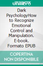 Dark PsychologyHow to Recognize Emotional Control and Manipulation. E-book. Formato EPUB ebook