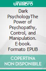 Dark PsychologyThe Power of Psychopathy, Control, and Manipulation. E-book. Formato EPUB ebook di Amanda Grapes