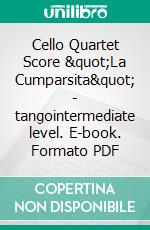 Cello Quartet Score &quot;La Cumparsita&quot; - tangointermediate level. E-book. Formato EPUB ebook