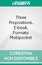 Three Propositions. E-book. Formato Mobipocket ebook