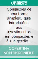 Obrigações de uma forma simplesO guia introdutório aos investimentos em obrigações e à sua gestão de carteira. E-book. Formato EPUB ebook di Stefano Calicchio