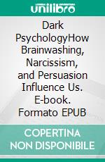 Dark PsychologyHow Brainwashing, Narcissism, and Persuasion Influence Us. E-book. Formato EPUB ebook di Amanda Grapes