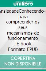 AnsiedadeConhecendo-a para compreender os seus mecanismos de funcionamento . E-book. Formato EPUB ebook di Stefano Calicchio