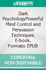 Dark PsychologyPowerful Mind Control and Persuasion Techniques. E-book. Formato EPUB ebook