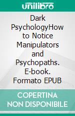 Dark PsychologyHow to Notice Manipulators and Psychopaths. E-book. Formato EPUB ebook di Amanda Grapes