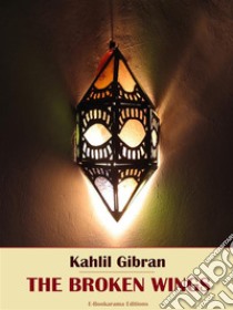 The Broken Wings. E-book. Formato EPUB ebook di Kahlil Gibran