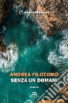 Senza un domani. E-book. Formato EPUB ebook di Andrea Filocomo