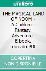 THE MAGICAL LAND OF NOOM - A Children's Fantasy Adventure. E-book. Formato PDF ebook di Johnny Gruelle