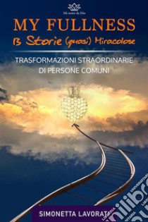 My Fullness - 13 Storie (quasi miracolose)Trasformazioni straordinarie di persone comuni. E-book. Formato EPUB ebook di Simonetta Lavorati