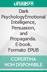 Dark PsychologyEmotional Intelligence, Persuasion, and Propaganda. E-book. Formato EPUB ebook di Amanda Grapes