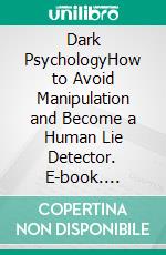 Dark PsychologyHow to Avoid Manipulation and Become a Human Lie Detector. E-book. Formato EPUB ebook