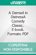 A Damsel in DistressA Comedy Classic. E-book. Formato PDF ebook