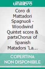 Coro di Mattadori Spagnuoli - Woodwind Quintet score & partsChorus of Spanish Matadors "La Traviata". E-book. Formato PDF