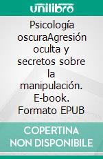 Psicología oscuraAgresión oculta y secretos sobre la manipulación. E-book. Formato EPUB ebook