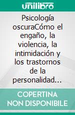 Psicología oscuraCómo el engaño, la violencia, la intimidación y los trastornos de la personalidad pueden arruinar la sociedad. E-book. Formato EPUB ebook di Amanda Grapes