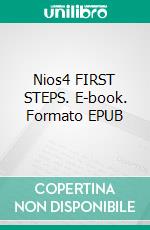 Nios4 FIRST STEPS. E-book. Formato EPUB ebook di Gessica Monteforte