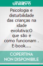 Psicologia e disturbilidade das crianças na idade evolutiva:O que são e como funcionam . E-book. Formato EPUB ebook di Stefano Calicchio