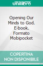 Opening Our Minds to God. E-book. Formato Mobipocket ebook di  Ernest Holmes