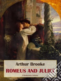 Romeus and Juliet. E-book. Formato EPUB ebook di Arthur Brooke