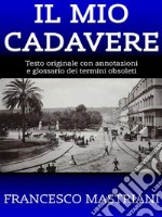 Il Mio CadavereTesto originale con annotazioni e glossario dei termini obsoleti. E-book. Formato Mobipocket ebook