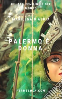 Palermo è donnaIl lato femminile del mondo. E-book. Formato Mobipocket ebook di Marilena D'Asdia