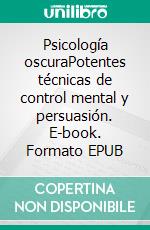 Psicología oscuraPotentes técnicas de control mental y persuasión. E-book. Formato EPUB ebook