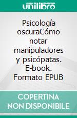 Psicología oscuraCómo notar manipuladores y psicópatas. E-book. Formato EPUB ebook di Amanda Grapes