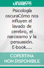 Psicología oscuraCómo nos influyen el lavado de cerebro, el narcisismo y la persuasión. E-book. Formato EPUB ebook di Amanda Grapes