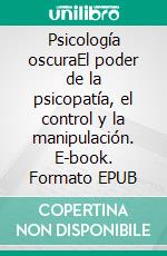 Psicología oscuraEl poder de la psicopatía, el control y la manipulación. E-book. Formato EPUB ebook di Amanda Grapes