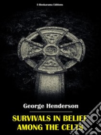 Survivals in Belief Among the Celts. E-book. Formato EPUB ebook di George Henderson