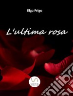 L&apos;ultima rosa. E-book. Formato EPUB ebook