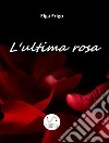 L'ultima rosa. E-book. Formato EPUB ebook di Elga Frigo