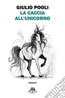 La caccia all'unicorno. E-book. Formato EPUB ebook di Giulio Pooli