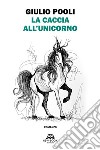 La caccia all'unicorno. E-book. Formato EPUB ebook di Giulio Pooli