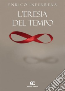 L'eresia del tempo. E-book. Formato Mobipocket ebook di Enrico Inferrera