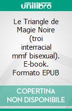 Le Triangle de Magie Noire (troi interracial mmf bisexual). E-book. Formato EPUB ebook di Alex Anders