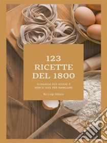 123 ricette del 1800. E-book. Formato EPUB ebook di luigi albano