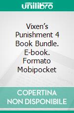 Vixen’s Punishment 4 Book Bundle. E-book. Formato Mobipocket ebook