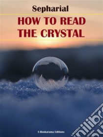 How to Read the Crystal. E-book. Formato EPUB ebook di Sepharial