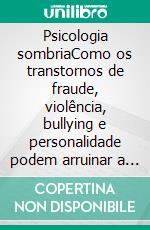 Psicologia sombriaComo os transtornos de fraude, violência, bullying e personalidade podem arruinar a sociedade. E-book. Formato EPUB ebook