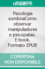 Psicologia sombriaComo observar manipuladores e psicopatas. E-book. Formato EPUB ebook di Amanda Grapes