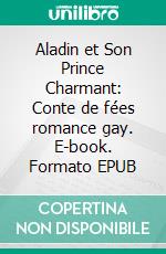 Aladin et Son Prince Charmant: Conte de fées romance gay. E-book. Formato EPUB ebook di Alex Anders