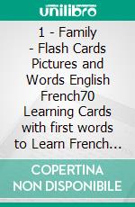 1 - Family - Flash Cards Pictures and Words English French70 Learning Cards with first words to Learn French the easy way. E-book. Formato Mobipocket ebook di First Words Books