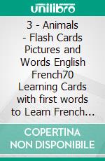 3 - Animals - Flash Cards Pictures and Words English French70 Learning Cards with first words to Learn French the easy way. E-book. Formato Mobipocket ebook di First Words Books