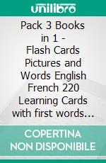 Pack 3 Books in 1 - Flash Cards Pictures and Words English French 220 Learning Cards with first words to Learn French the easy way. E-book. Formato Mobipocket ebook di First Words Books