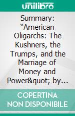 Summary: “American Oligarchs: The Kushners, the Trumps, and the Marriage of Money and Power&quot; by Andrea Bernstein - Discussion Prompts. E-book. Formato EPUB ebook